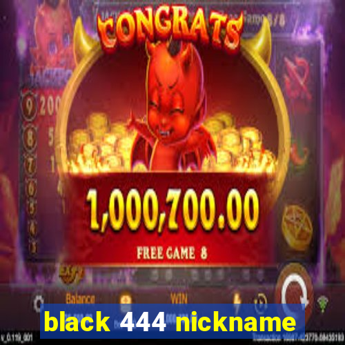 black 444 nickname